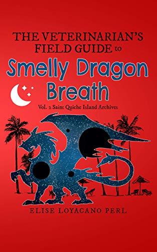 The Veterinarian's Field Guide to Smelly Dragon Breath: Vol. 2 of the Saint Quiche Island Archives (English Edition)
