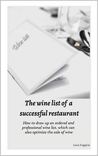 The wine list of a successful restaurant: How to draw up an ordered and professional wine list, which can also optimize the sale of wines (WINE IN THE RESTAURANT WORLD) (English Edition)