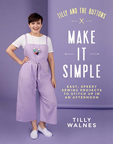 Tilly and the Buttons: Make It Simple: Easy, speedy sewing projects to stitch up in an afternoon