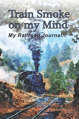 Train Smoke on my Mind: My Railroad Journal