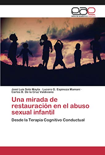 Una mirada de restauración en el abuso sexual infantil: Desde la Terapia Cognitivo Conductual Una mirada de restauración en el abuso sexual infantil: Desde la Terapia Cognitivo Conductual