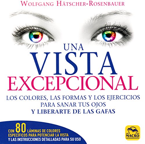 Una Vista Excepcional. Los colores, las formas y los ejercicios para sanar tus ojos y liberarte de las gafas: 19 x 19 (Biblioteca del Bienestar)