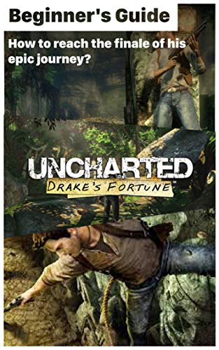 Uncharted 1 - Adventurer's guidebook To Know Before Playing: How to reach the finale of his epic journey? How to play Uncharted 1? (English Edition)