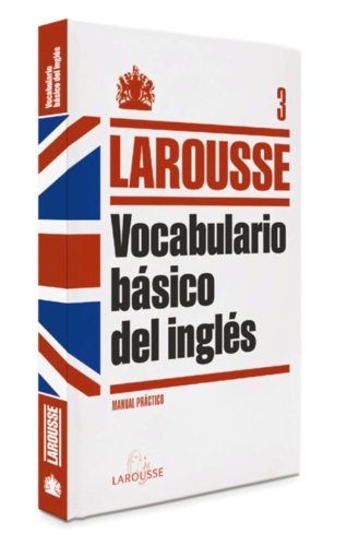 Vocabulario básico del Inglés (LAROUSSE - Lengua Inglesa - Manuales prácticos)