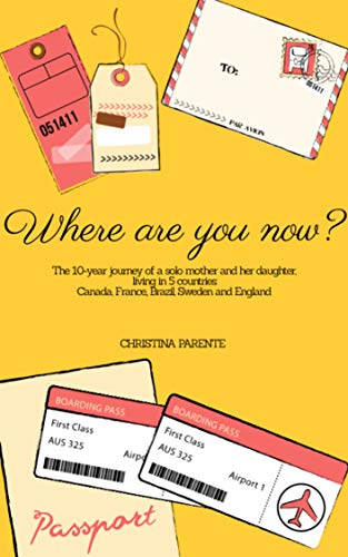 Where are you now?: The 10-year journey of a solo mother and her daughter, living in 5 countries: Canada, France, Brazil, Sweden and England (English Edition)