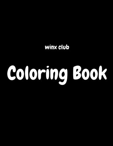 Winx Club Coloring Book: Great Gifts For Kids Who Love Winx Club. A Lot Of Incredible Illustrations Of Winx Club For Kids To Relax And Relieve Stress. Winx Club Colouring Book
