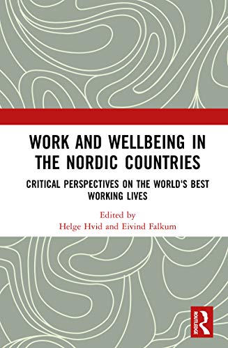 Work and Wellbeing in the Nordic Countries: Critical Perspectives on the World's Best Working Lives (English Edition)