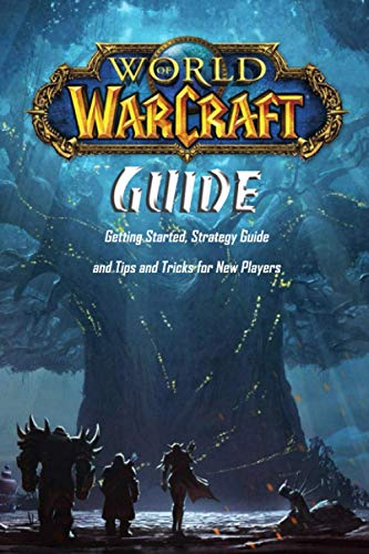 World of Warcraft Guide: Getting Started, Strategy Guide and Tips and Tricks for New Players: Ultimate World of Warcraft Guide for Beginners
