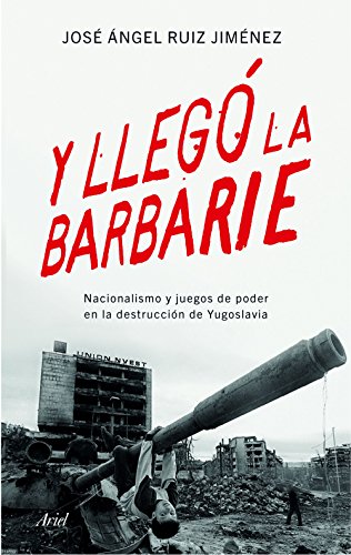 Y llegó la barbarie: Nacionalismo y juegos de poder en la destrucción de Yugoslavia (Ariel) Y llegó la barbarie: Nacionalismo y juegos de poder en la destrucción de Yugoslavia (Ariel)