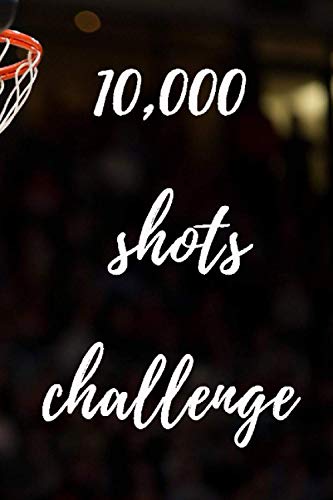 10,000 shots challenge: Future all star basketball players training notebook (6"x9", 110 Pages. White cream colored paper, Glossy finish)