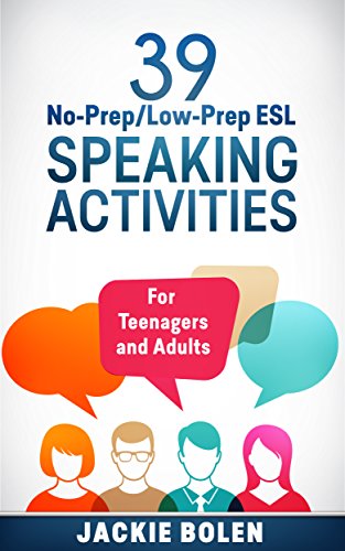 39 No-Prep/Low-Prep ESL Speaking Activities: For English Teachers of Teenagers and Adults Who Want to Have Better TEFL Speaking & Conversation Classes ... and Speaking Book 1) (English Edition)