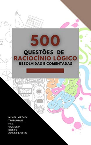 500 QUESTÕES DE RACIOCÍNIO LÓGICO : RESOLVIDAS E COMENTADAS (Portuguese Edition)