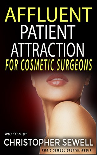 Affluent Patient Attraction for Cosmetic Surgeons: 5 Magnetic Ways To Transform Your Medical Practice By Attracting Patients Who Pay More. (English Edition)