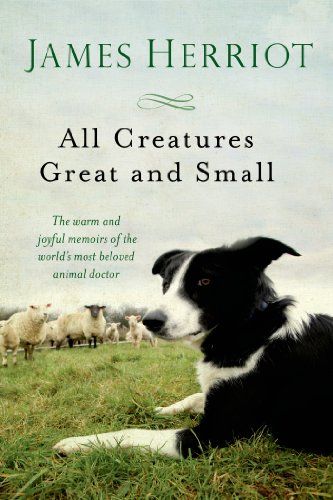 All Creatures Great And Small: The Warm and Joyful Memoirs of the Worlds Most Beloved Animal Doctor All Creatures Great And Small: The Warm and Joyful Memoirs of the Worlds Most Beloved Animal Doctor