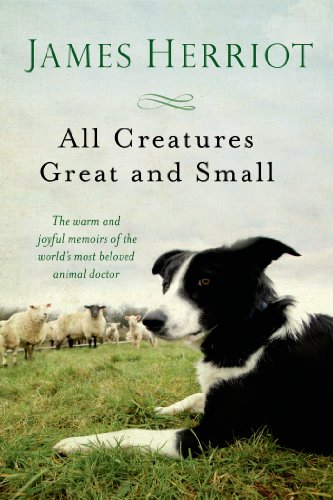 All Creatures Great And Small: The Warm and Joyful Memoirs of the Worlds Most Beloved Animal Doctor