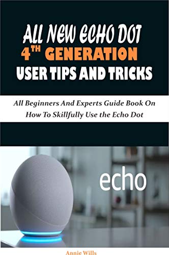 ALL NEW ECHO DOT 4TH GENERATION USER TIPS AND TRICKS: All Beginners And Experts Guide Book On How To Skillfully Use the Echo Dot (English Edition)