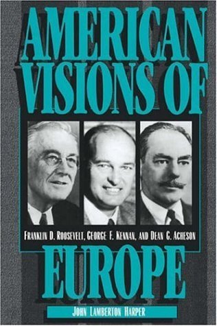 American Visions of Europe: Franklin D. Roosevelt, George F. Kennan, and Dean G. Acheson by John Lamberton Harper (1996-06-13)