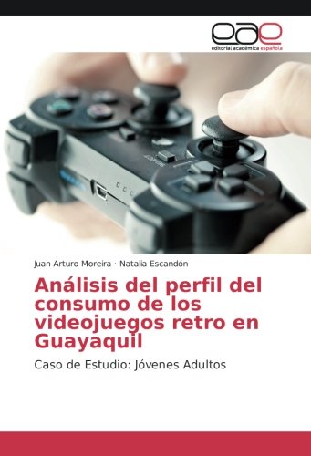 Análisis del perfil del consumo de los videojuegos retro en Guayaquil: Caso de Estudio: Jóvenes Adultos