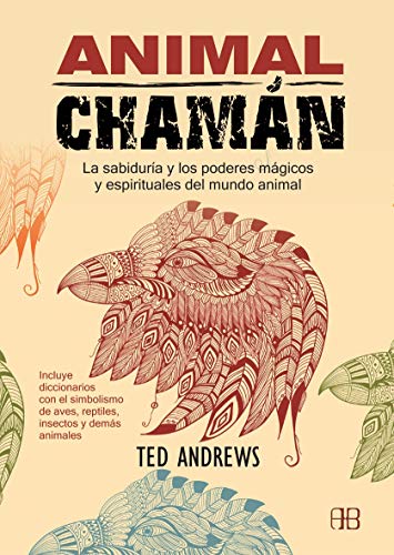 Animal Chamán: La sabiduría y los poderes mágicos y espirituales del mundo animal