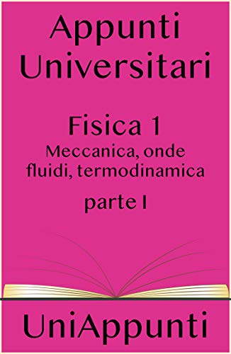 Appunti universitari: Fisica 1 meccanica, onde, fluidi, termodinamica prima parte (Italian Edition)