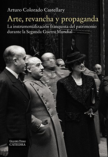 Arte, revancha y propaganda: La instrumentalización franquista del patrimonio durante la Segunda Guerra Mundial (Arte Grandes temas)