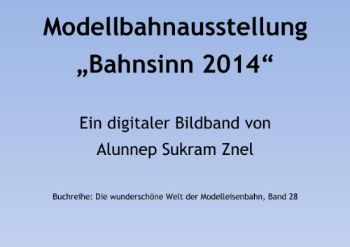 Bahnsinn 2014 Modelleisenbahn und Modulanlage (Die wunderschöne Welt der Modelleisenbahn 28) (German Edition)