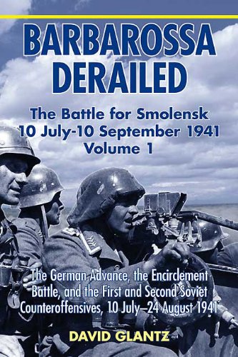 Barbarossa Derailed: The Battle for Smolensk 10 July-10 September 1941, Volume 1: The German Advance, The Encirclement Battle, and the First and Second ... 10 July - 24 August 1941 (English Edition)