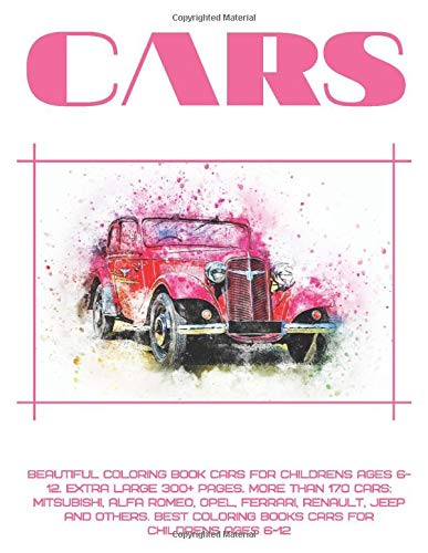Beautiful Coloring Book Cars for childrens Ages 6-12. Extra Large 300+ pages. More than 170 cars: Mitsubishi, Alfa Romeo, Opel, Ferrari, Renault, Jeep ... Coloring Book for childrens Ages 6-12)