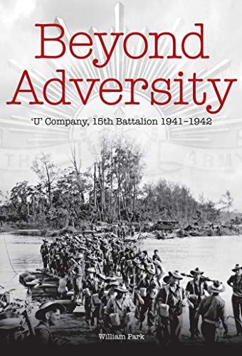 Beyond Adversity: U' Company, 15th Battalion 1941-1942 (Australian Army History Collection) (English Edition)