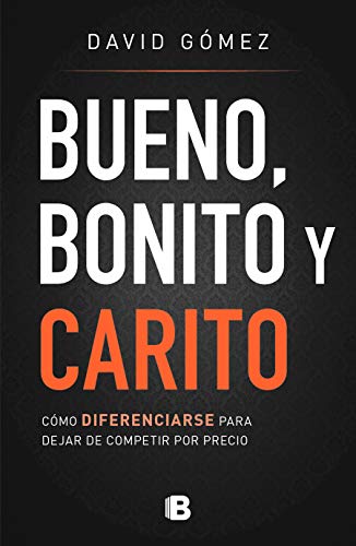 Bueno, Bonito y Carito: Como Diferenciarse Para Dejar de Competir Por Precio Bueno, Bonito y Carito: Como Diferenciarse Para Dejar de Competir Por Precio