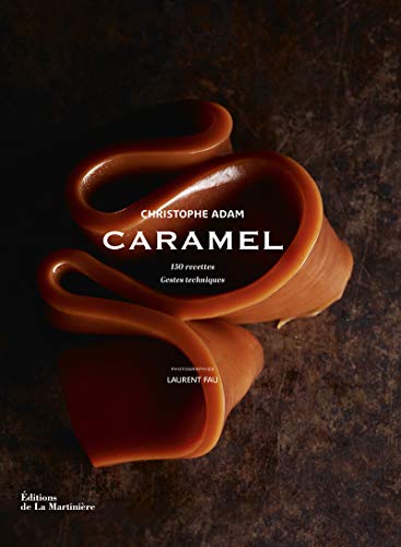 Caramel : 150 recettes, gestes techniques (Cuisine - Gastronomie)