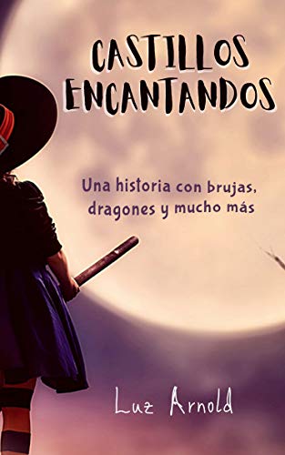 CASTILLOS ENCANTADOS: Una historia de brujas, dragones y mucho más