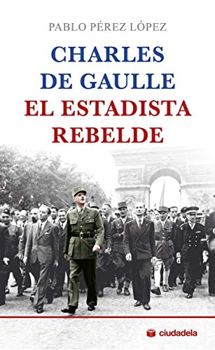 Charles De Gaulle, El Estadista rebelde (Ciudadela) Charles De Gaulle, El Estadista rebelde (Ciudadela)
