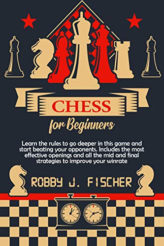 Chess for Beginners: Learn the rules to go deeper in this game and start beating your opponents. Includes the most effective openings and all the mid and ... to improve your winrate (English Edition)