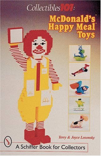 Collectibles 101: McDonald's(r) Happy Meal(r) Toys: McDonald's(r) Happy Meal(r) Toys: McDonald's Happy Meal Toys (A Schiffer Book for Collectors)