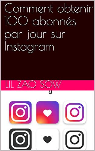 Comment obtenir 100 abonnés par jour sur Instagram (French Edition)
