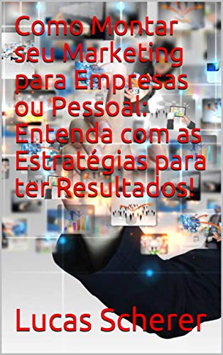 Como Montar seu Marketing para Empresas ou Pessoal: Entenda com as Estratégias para ter Resultados! (Portuguese Edition)