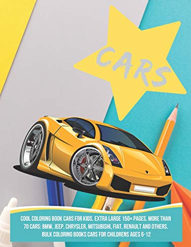 Cool Coloring Book Cars for kids. Extra Large 150+ pages. More than 70 cars: BMW, Jeep, Chrysler, Mitsubishi, Fiat, Renault and others. Bulk Coloring Books Cars for childrens Ages 6-12