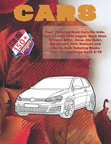 Cool Coloring Book Cars for kids. Extra Large 150+ pages. More than 70 cars: BMW, Jeep, Chrysler, Mitsubishi, Fiat, Renault and others. Bulk Coloring ... Ages 6-12 (Cars Cool Coloring Book for kids)