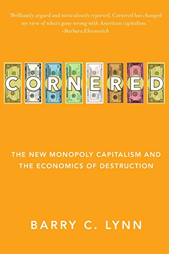 Cornered: The New Monopoly Capitalism and the Economics of Destruction Cornered: The New Monopoly Capitalism and the Economics of Destruction