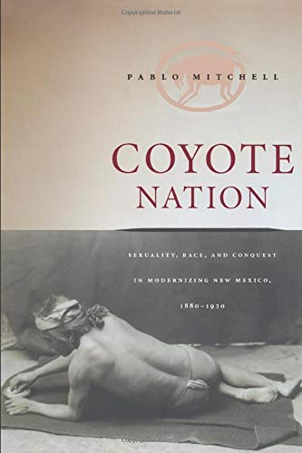 Coyote Nation: Sexuality, Race, and Conquest in Modernizing New Mexico, 1880-1920 (Worlds of Desire: The Chicago Series on Sexuality, Gender, and Culture) (English Edition)
