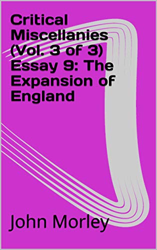 Critical Miscellanies (Vol. 3 of 3) Essay 9: The Expansion of England (English Edition)