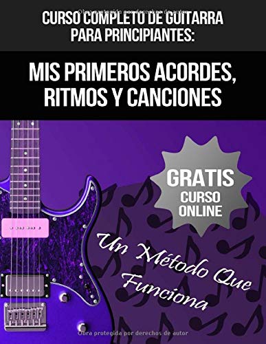 Curso Completo De Guitarra Para Principiantes: Mis Primeros Acordes, Ritmos Y Canciones: (+ Curso en Vídeo)