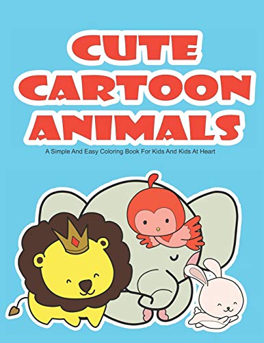 Cute Cartoon Animals: A Simple And Easy Coloring Books For Kids And Kids At Heart: A Coloring Book For Beginners And For People Who Want To Relax And Relieve Stress And Anxiety Cute Cartoon Animals: A Simple And Easy Coloring Books For Kids And Kids At Heart: A Coloring Book For Beginners And For People Who Want To Relax And Relieve Stress And Anxiety