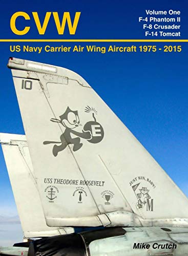 CVW: US NAVY CARRIER AIR WING AIRCRAFT 1975 TO 2015 VOLUME ONE - F-4 PHANTOM II, F-8 CRUSADER, F-14 TOMCAT (English Edition)