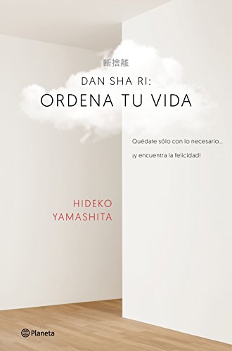Dan-sha-ri: ordena tu vida: Quédate solo con lo necesario ... ¡y encuentra la felicidad! Dan-sha-ri: ordena tu vida: Quédate solo con lo necesario ... ¡y encuentra la felicidad!