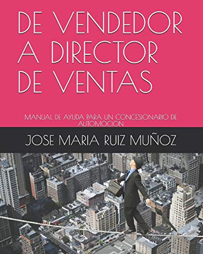 DE VENDEDOR A DIRECTOR DE VENTAS: MANUAL DE AYUDA PARA UN CONCESIONARIO DE AUTOMOCION DE VENDEDOR A DIRECTOR DE VENTAS: MANUAL DE AYUDA PARA UN CONCESIONARIO DE AUTOMOCION
