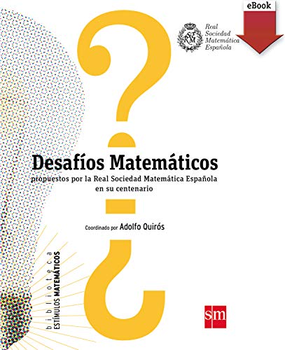 Desafíos matemáticos: propuestos por la Real Sociedad Matemática Española en su centenario (Estímulos Matemáticos nº 2) Desafíos matemáticos: propuestos por la Real Sociedad Matemática Española en su centenario (Estímulos Matemáticos nº 2)