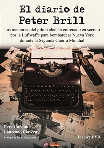 Diario de Peter Brill, El. Las memorias del piloto alemán entrenado en secreto por la Luftwaffe para bombardear Nueva York durante la Segunda Guerra Mundial (DSTORIA CONTEMPORANEA)