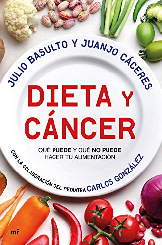 Dieta y cáncer: Qué puede y qué no puede hacer tu alimentación. Con la colaboración del pediatra Carlos González (Fuera de Colección)
